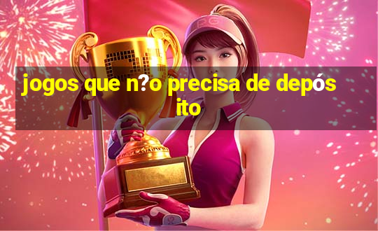 jogos que n?o precisa de depósito