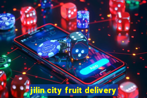 jilin city fruit delivery