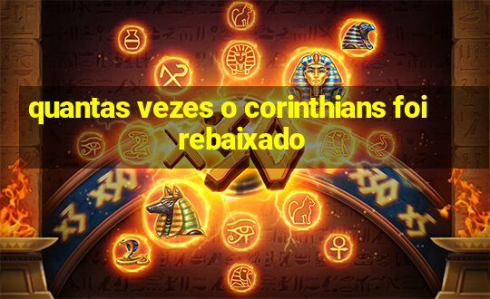 quantas vezes o corinthians foi rebaixado