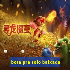 bota pra rolo baixada