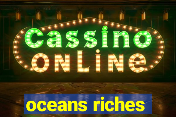 oceans riches