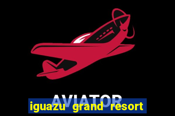 iguazu grand resort spa & casino iguazu