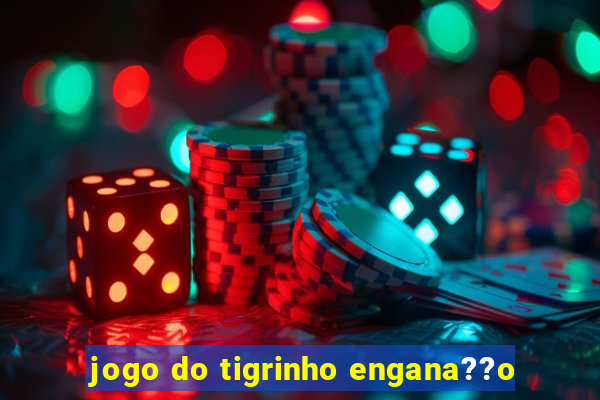 jogo do tigrinho engana??o