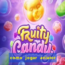 como jogar aviator e ganhar dinheiro