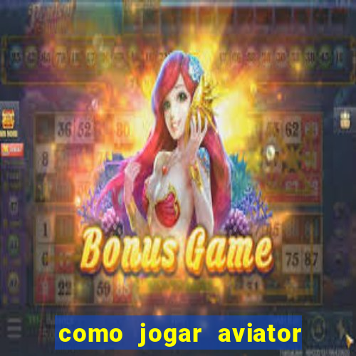 como jogar aviator e ganhar dinheiro