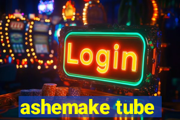 ashemake tube