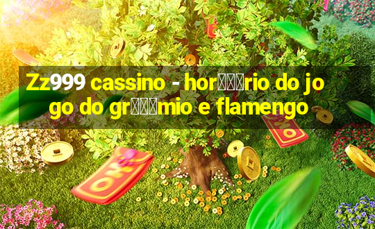 Zz999 cassino - hor锟冿尽rio do jogo do gr锟冿惊mio e flamengo