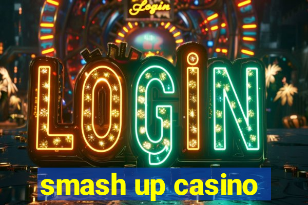 smash up casino