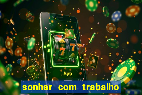 sonhar com trabalho jogo do bicho