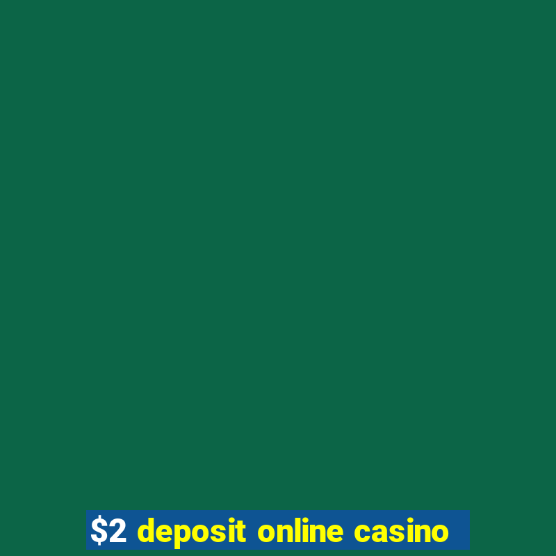 $2 deposit online casino