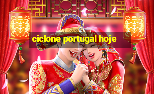 ciclone portugal hoje