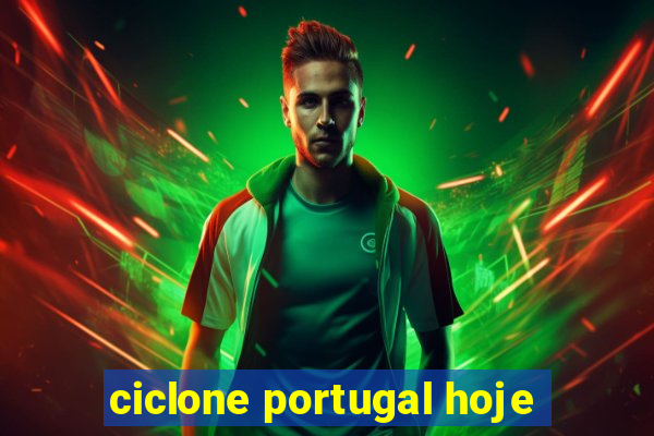 ciclone portugal hoje