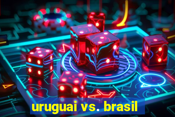 uruguai vs. brasil