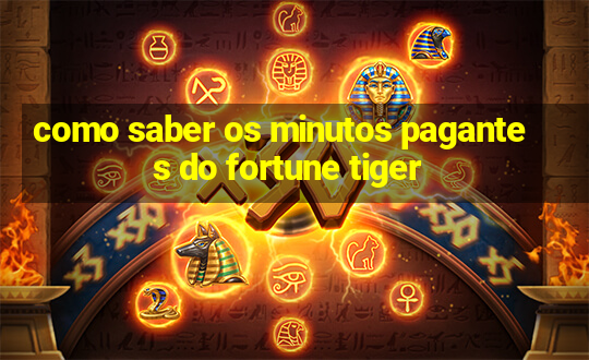 como saber os minutos pagantes do fortune tiger