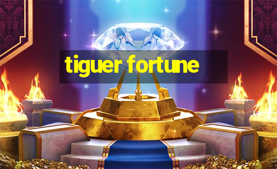 tiguer fortune