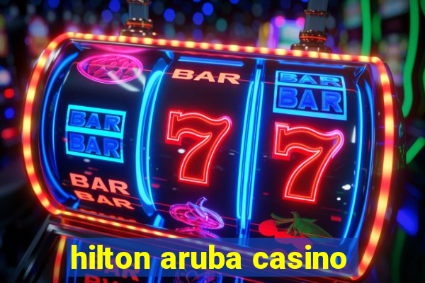 hilton aruba casino