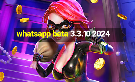 whatsapp beta 3.3.10 2024