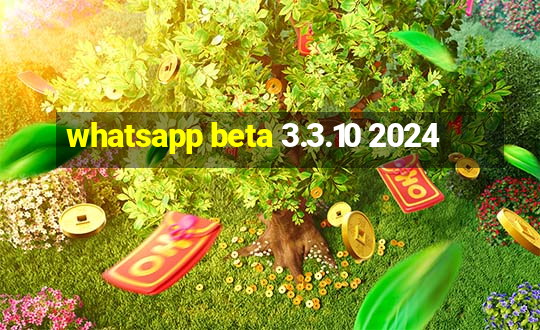 whatsapp beta 3.3.10 2024