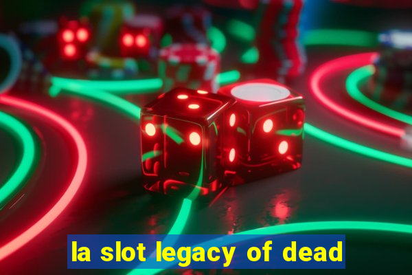 la slot legacy of dead