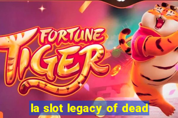 la slot legacy of dead