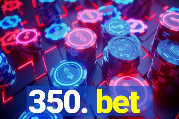 350. bet