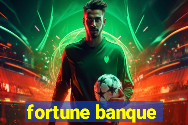 fortune banque