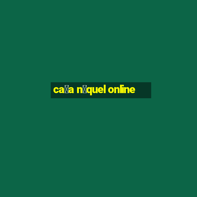 ca莽a n铆quel online