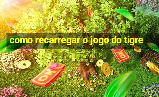 como recarregar o jogo do tigre