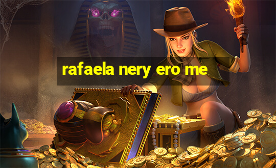 rafaela nery ero me