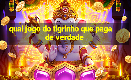 qual jogo do tigrinho que paga de verdade