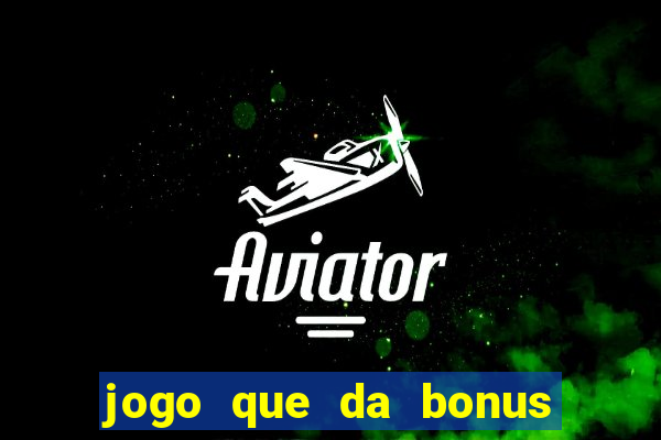 jogo que da bonus de boas vindas