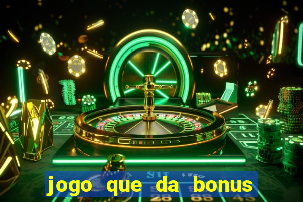 jogo que da bonus de boas vindas