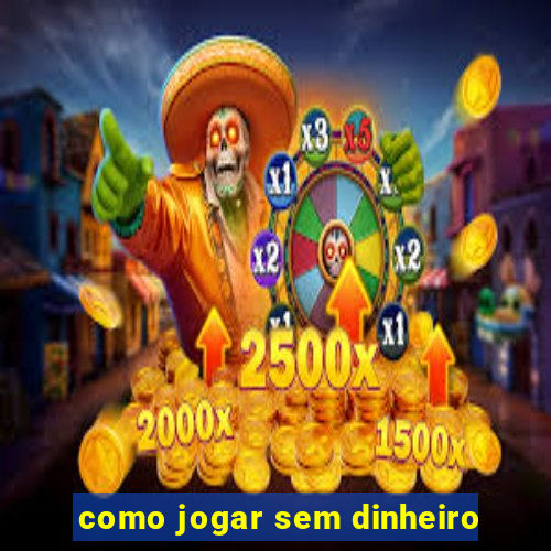 como jogar sem dinheiro