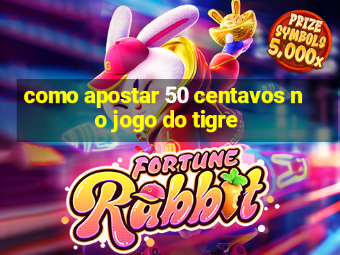 como apostar 50 centavos no jogo do tigre