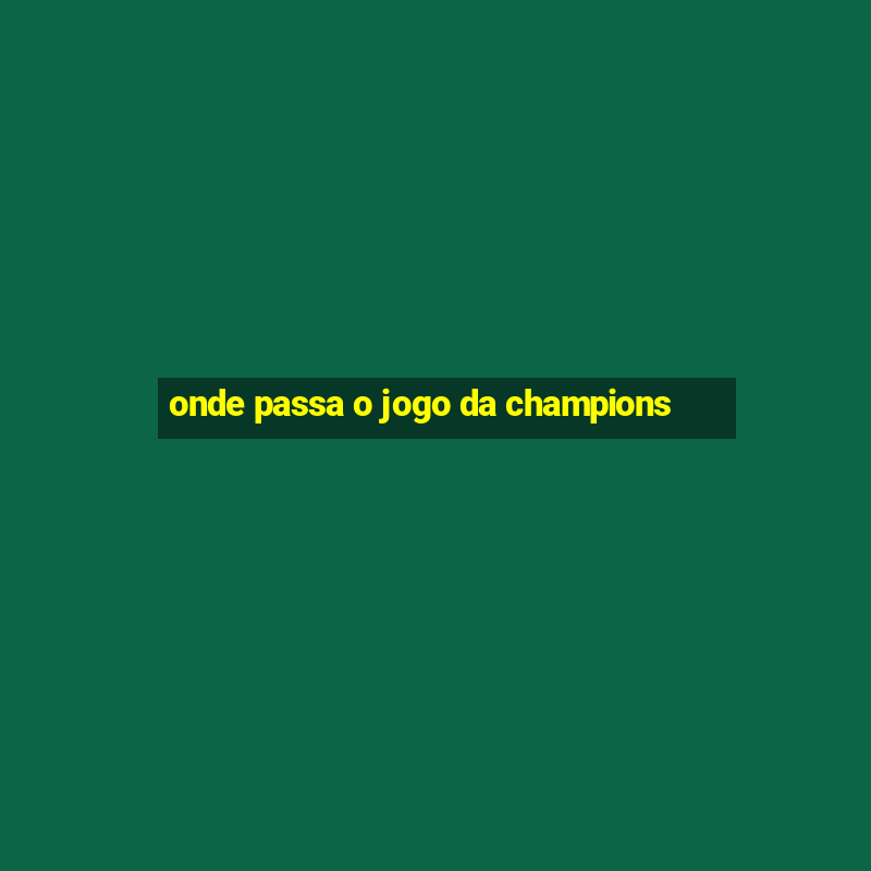 onde passa o jogo da champions