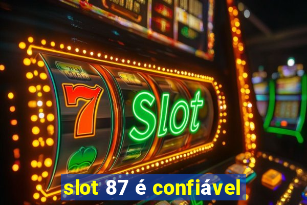 slot 87 é confiável