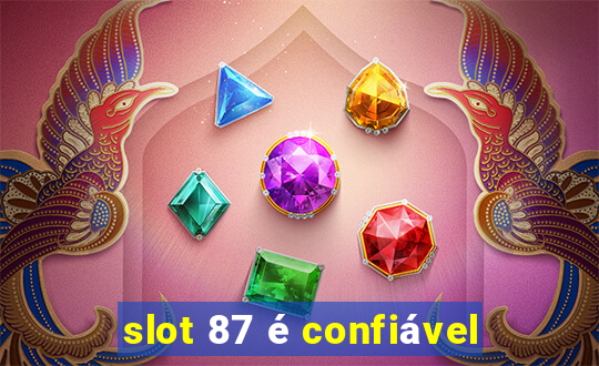 slot 87 é confiável