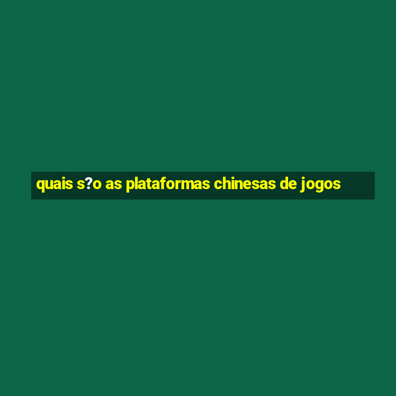 quais s?o as plataformas chinesas de jogos