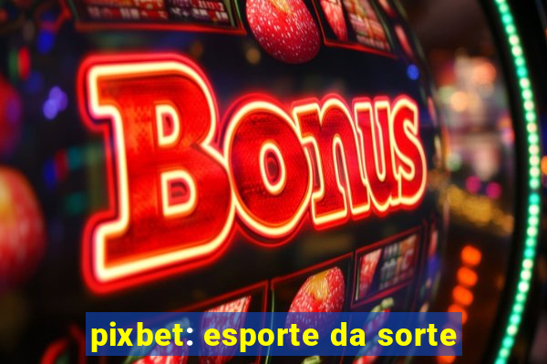 pixbet: esporte da sorte