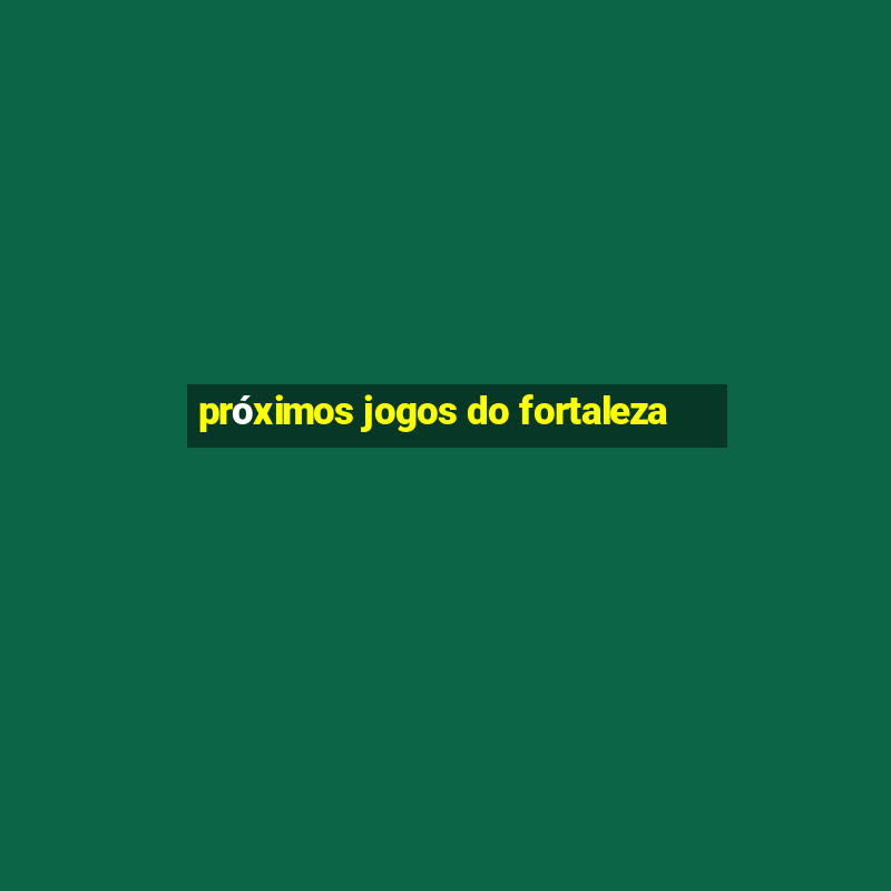 próximos jogos do fortaleza