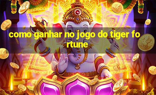 como ganhar no jogo do tiger fortune