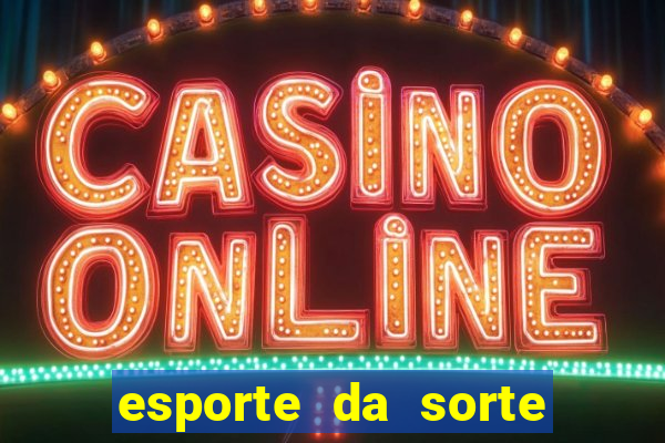 esporte da sorte casino games