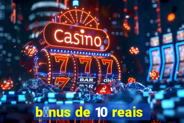 b么nus de 10 reais