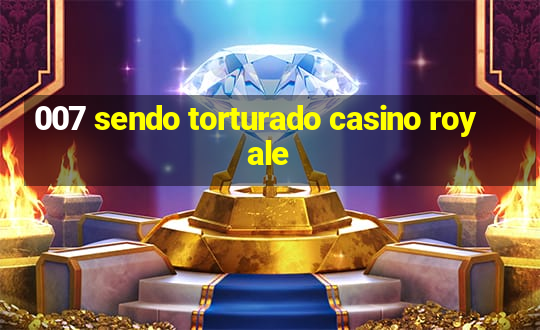 007 sendo torturado casino royale