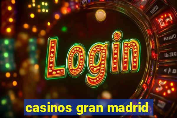 casinos gran madrid