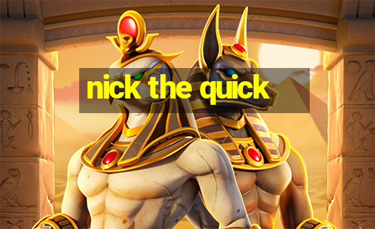 nick the quick