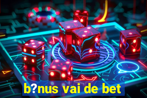 b?nus vai de bet