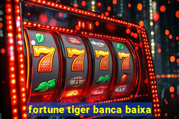 fortune tiger banca baixa