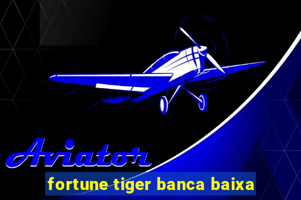 fortune tiger banca baixa