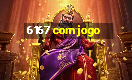 6167 com jogo